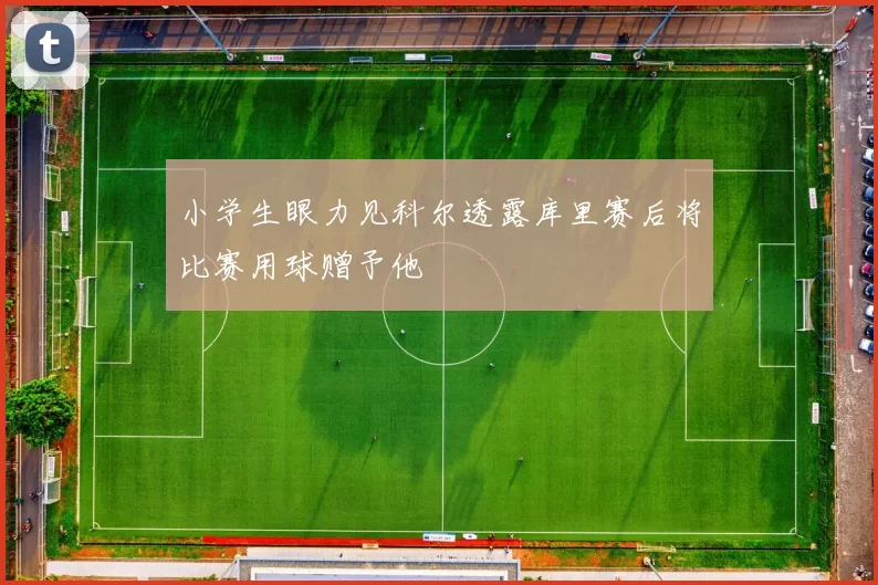 小学生眼力见科尔透露库里赛后将比赛用球赠予他